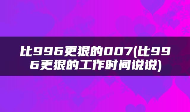 比996更狠的007(比996更狠的工作时间说说)