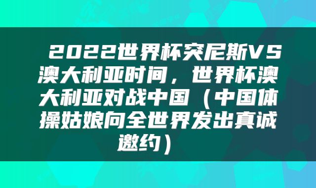 2022世界杯突尼斯VS澳大利亚时间,世界杯澳大利亚对战中国(中国体操姑娘向全世界发出真诚邀约)