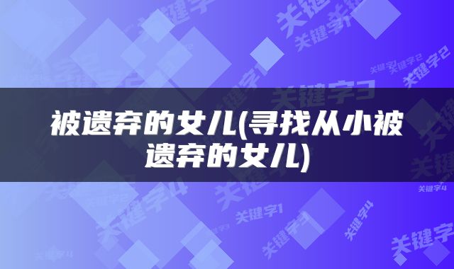 被遗弃的女儿(寻找从小被遗弃的女儿)