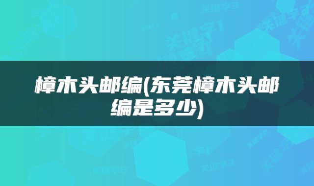 樟木头邮编(东莞樟木头邮编是多少)