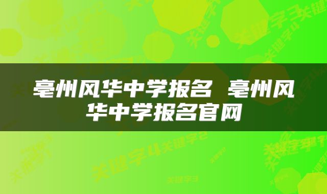 亳州风华中学报名 亳州风华中学报名官网