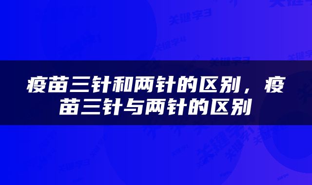 疫苗三针和两针的区别，疫苗三针与两针的区别