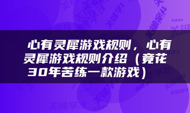  心有灵犀游戏规则，心有灵犀游戏规则介绍（竟花30年苦练一款游戏） 