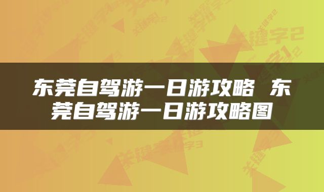 东莞自驾游一日游攻略 东莞自驾游一日游攻略图