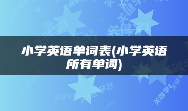小学英语单词表(小学英语所有单词)