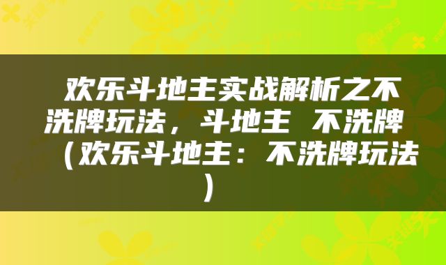  欢乐斗地主实战解析之不洗牌玩法，斗地主 不洗牌（欢乐斗地主：不洗牌玩法） 