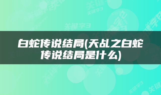 白蛇传说结局(天乩之白蛇传说结局是什么)