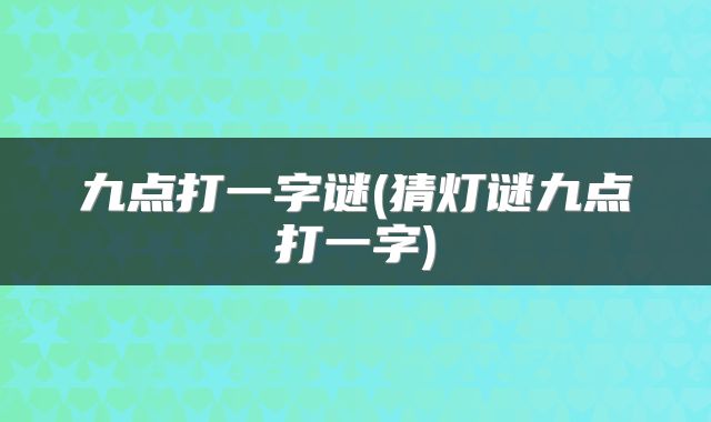 九点打一字谜(猜灯谜九点打一字)