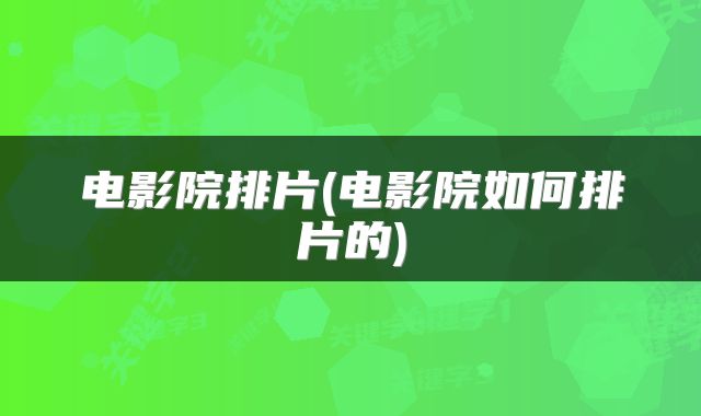 电影院排片(电影院如何排片的)