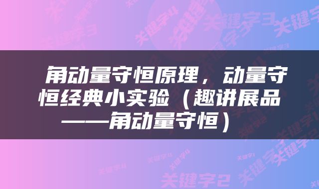  角动量守恒原理，动量守恒经典小实验（趣讲展品——角动量守恒） 