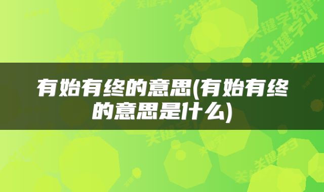 有始有终的意思(有始有终的意思是什么)