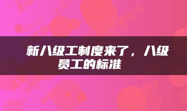  新八级工制度来了，八级员工的标准 