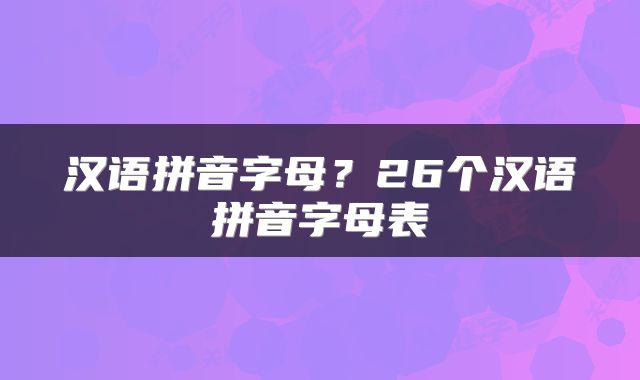 汉语拼音字母？26个汉语拼音字母表