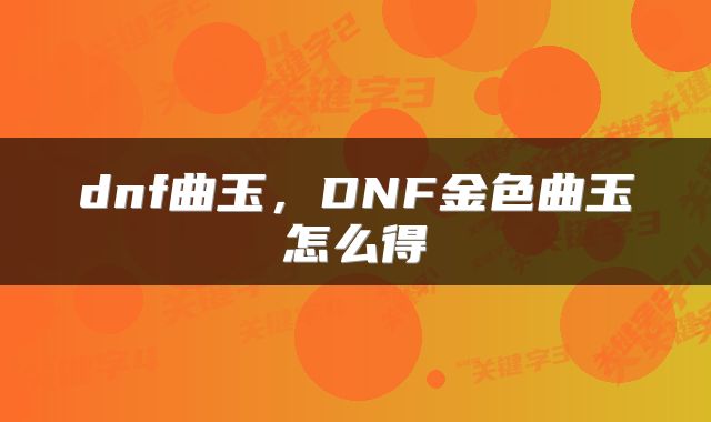 dnf曲玉，DNF金色曲玉怎么得