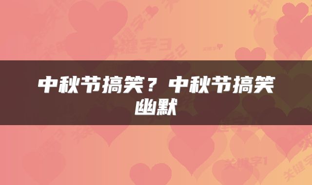 中秋节搞笑？中秋节搞笑幽默