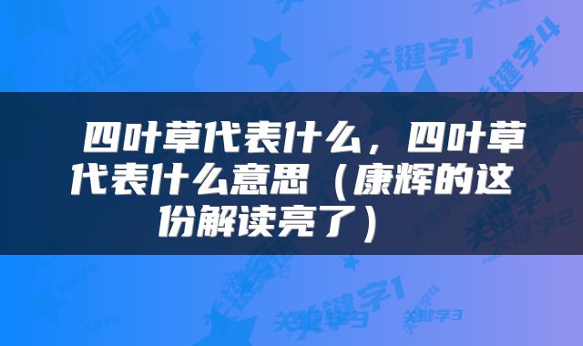  四叶草代表什么，四叶草代表什么意思（康辉的这份解读亮了） 