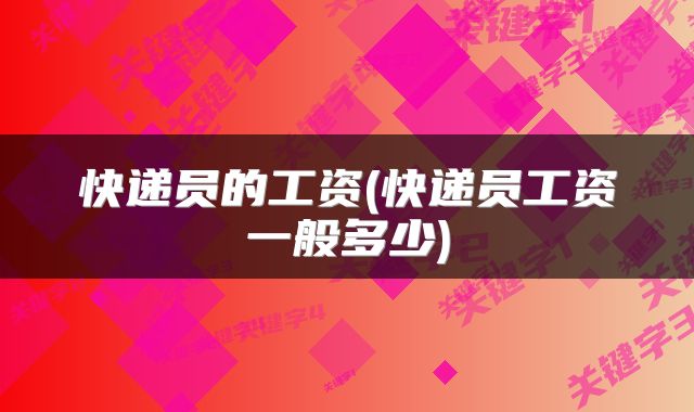 快递员的工资(快递员工资一般多少)