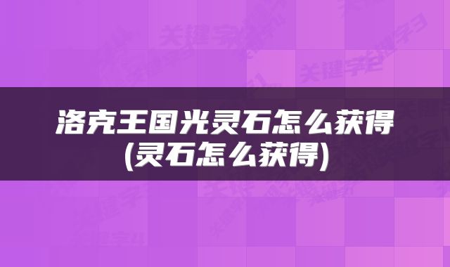 洛克王国光灵石怎么获得(灵石怎么获得)