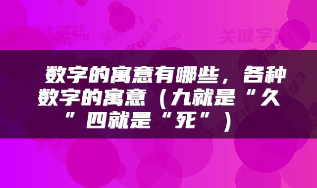  数字的寓意有哪些，各种数字的寓意（九就是“久”四就是“死”） 