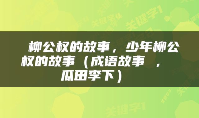  柳公权的故事，少年柳公权的故事（成语故事 ， 瓜田李下） 