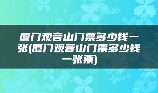 厦门观音山门票多少钱一张(厦门观音山门票多少钱一张票)