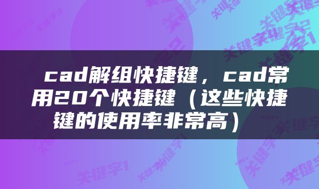  cad解组快捷键，cad常用20个快捷键（这些快捷键的使用率非常高） 