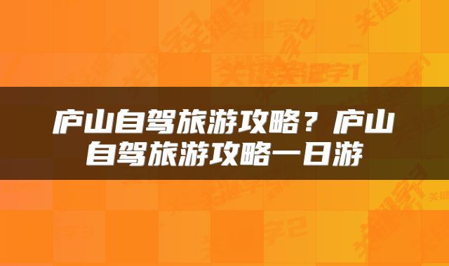 庐山自驾旅游攻略？庐山自驾旅游攻略一日游
