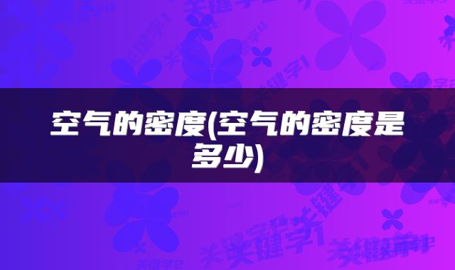空气的密度(空气的密度是多少)