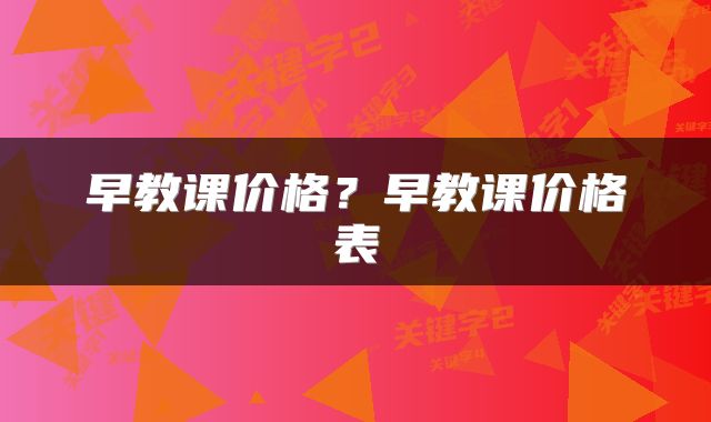 早教课价格？早教课价格表