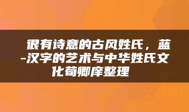  很有诗意的古风姓氏，蓝-汉字的艺术与中华姓氏文化荀卿庠整理 