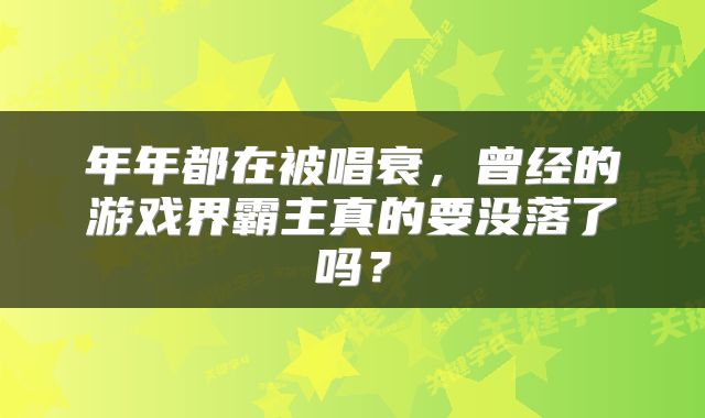 年年都在被唱衰,曾经的游戏界霸主真的要没落了吗?