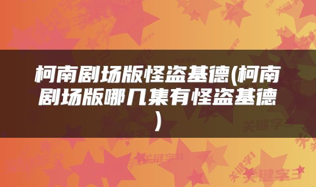 柯南剧场版怪盗基德(柯南剧场版哪几集有怪盗基德)