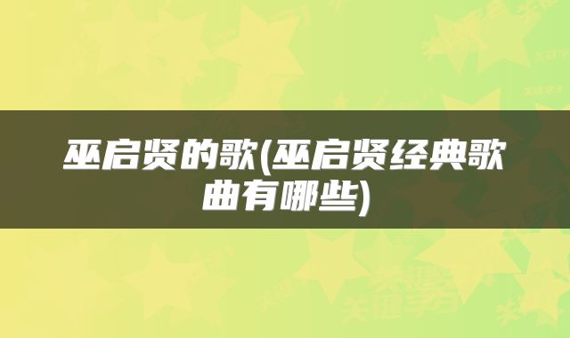 巫启贤的歌(巫启贤经典歌曲有哪些)