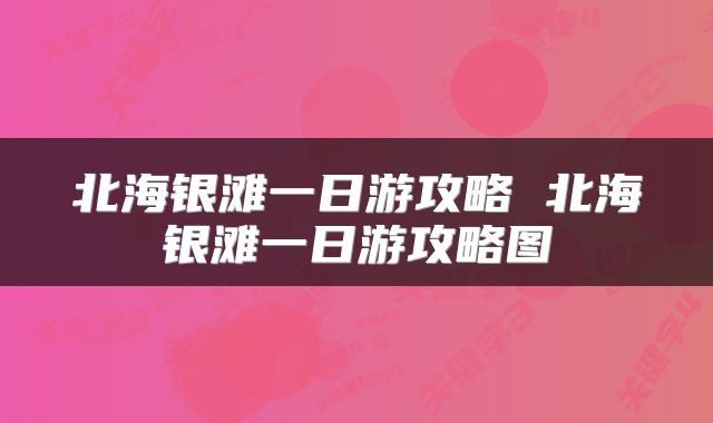 北海银滩一日游攻略 北海银滩一日游攻略图