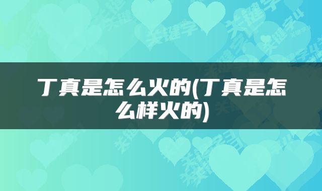 丁真是怎么火的(丁真是怎么样火的)