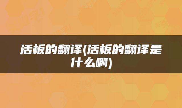 活板的翻译(活板的翻译是什么啊)