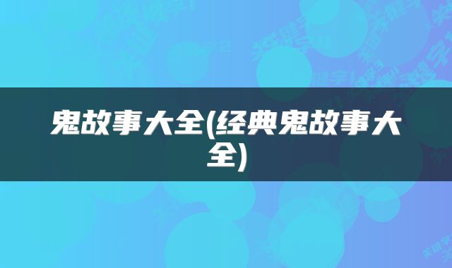 鬼故事大全(经典鬼故事大全)