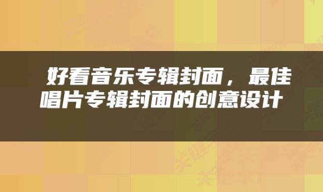  好看音乐专辑封面，最佳唱片专辑封面的创意设计 