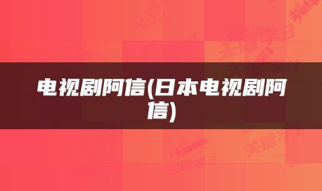 电视剧阿信(日本电视剧阿信)