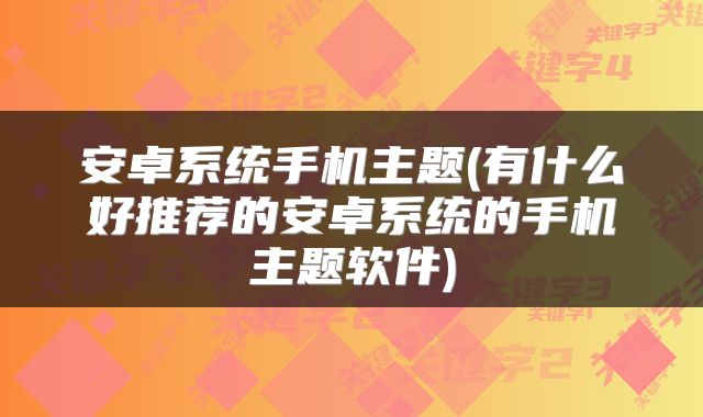 安卓系统手机主题(有什么好推荐的安卓系统的手机主题软件)