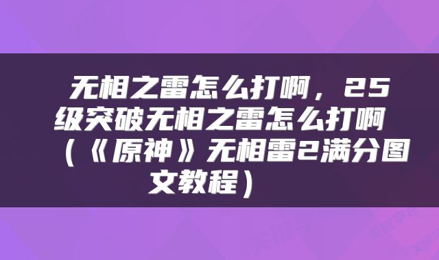 无相之雷怎么打啊,25级突破无相之雷怎么打啊(《原神》无相雷2满分图文教程)