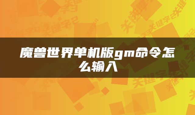 魔兽世界单机版gm命令怎么输入