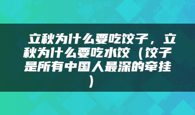  立秋为什么要吃饺子，立秋为什么要吃水饺（饺子是所有中国人最深的牵挂） 
