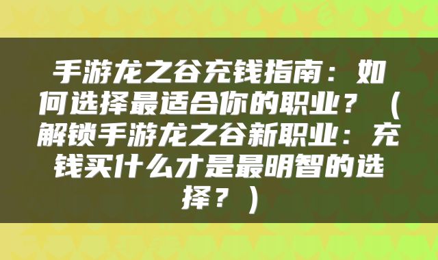 手游龙之谷充钱指南：如何选择最适合你的职业？（解锁手游龙之谷新职业：充钱买什么才是最明智的选择？）