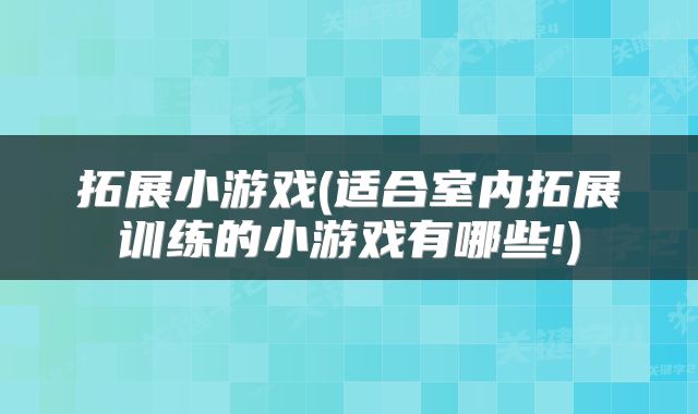 拓展小游戏(适合室内拓展训练的小游戏有哪些!)