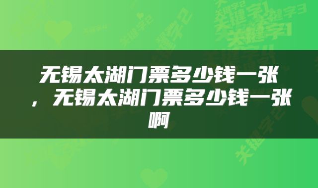 无锡太湖门票多少钱一张，无锡太湖门票多少钱一张啊