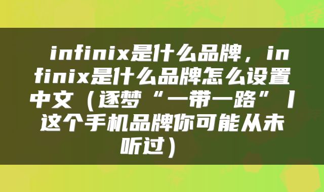  infinix是什么品牌，infinix是什么品牌怎么设置中文（逐梦“一带一路”丨这个手机品牌你可能从未听过） 