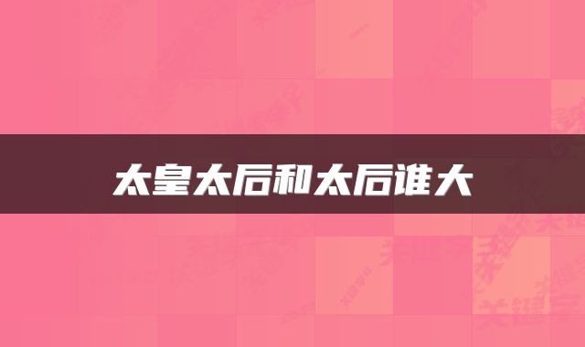 太皇太后和太后谁大