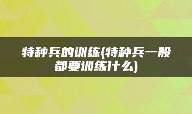特种兵的训练(特种兵一般都要训练什么)