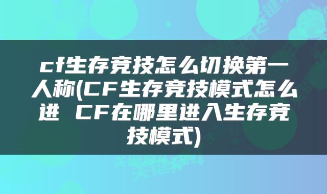 cf生存竞技怎么切换第一人称(CF生存竞技模式怎么进 CF在哪里进入生存竞技模式)